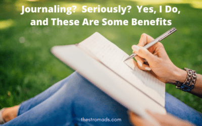 Journaling?  Seriously?  Yes, I Do, and These Are Some Benefits.